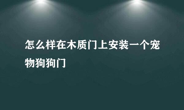 怎么样在木质门上安装一个宠物狗狗门