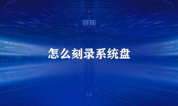 怎么刻录系统盘