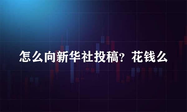 怎么向新华社投稿？花钱么