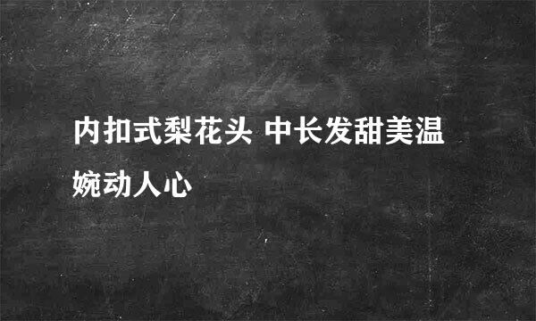 内扣式梨花头 中长发甜美温婉动人心