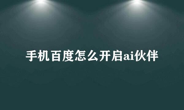 手机百度怎么开启ai伙伴