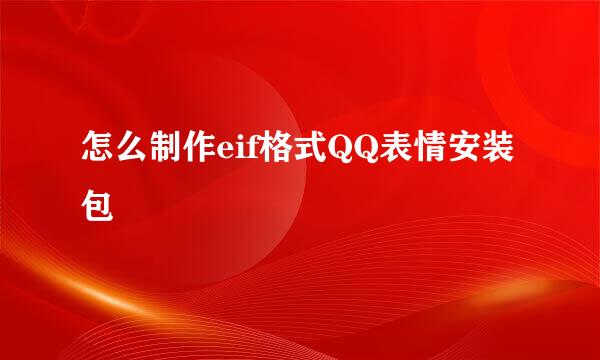 怎么制作eif格式QQ表情安装包