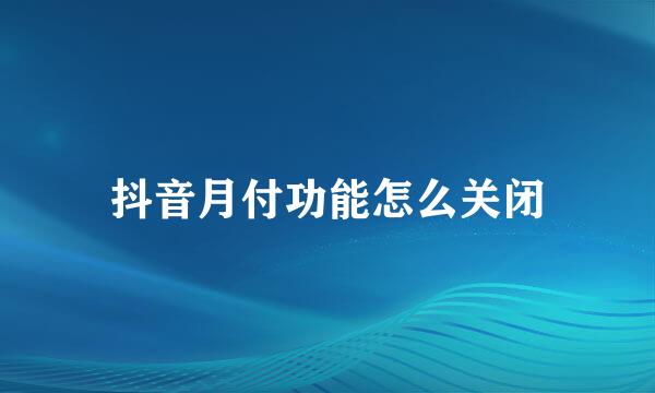 抖音月付功能怎么关闭