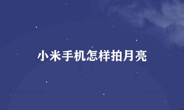 小米手机怎样拍月亮