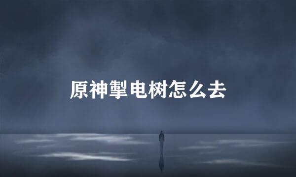 原神掣电树怎么去