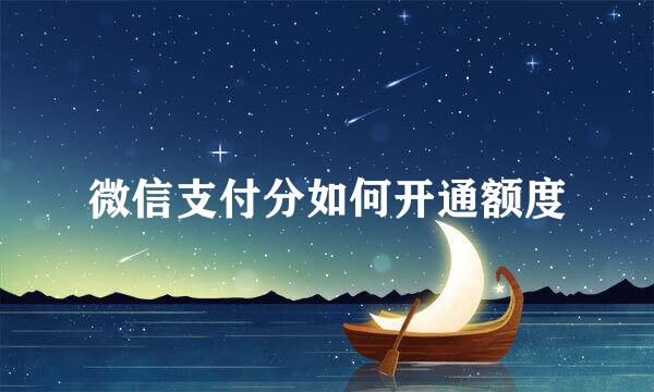微信支付分如何开通额度