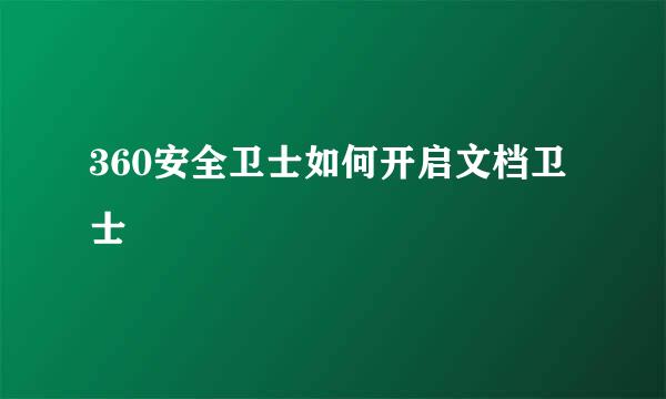 360安全卫士如何开启文档卫士