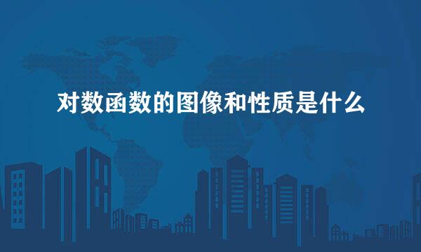对数函数的图像和性质是什么