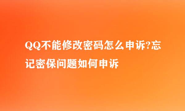 QQ不能修改密码怎么申诉?忘记密保问题如何申诉