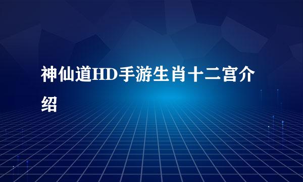 神仙道HD手游生肖十二宫介绍