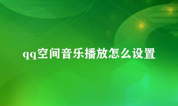 qq空间音乐播放怎么设置