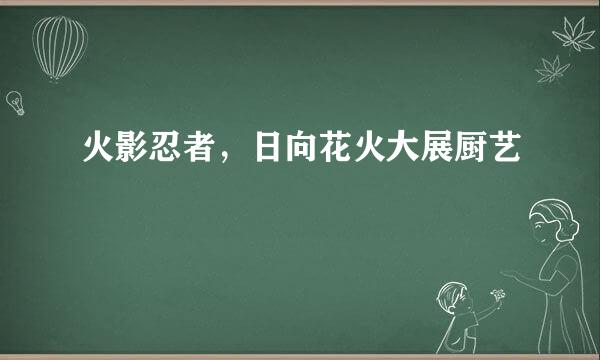火影忍者，日向花火大展厨艺