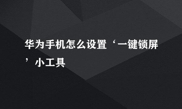 华为手机怎么设置‘一键锁屏’小工具