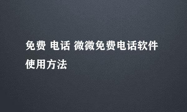 免费 电话 微微免费电话软件使用方法