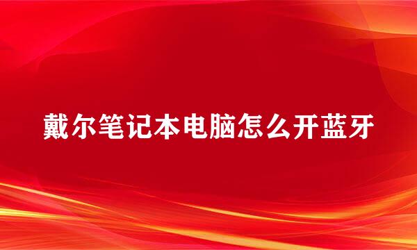 戴尔笔记本电脑怎么开蓝牙
