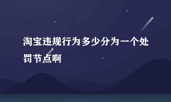 淘宝违规行为多少分为一个处罚节点啊
