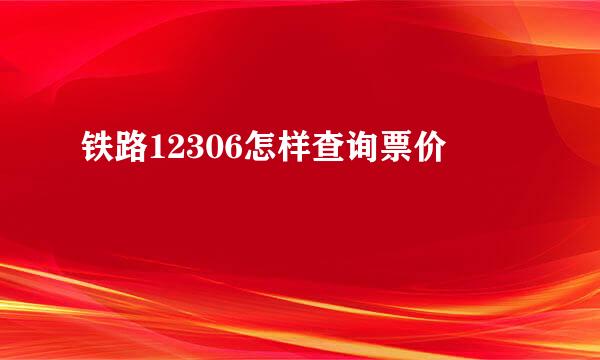 铁路12306怎样查询票价