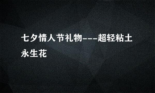 七夕情人节礼物---超轻粘土永生花