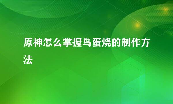 原神怎么掌握鸟蛋烧的制作方法