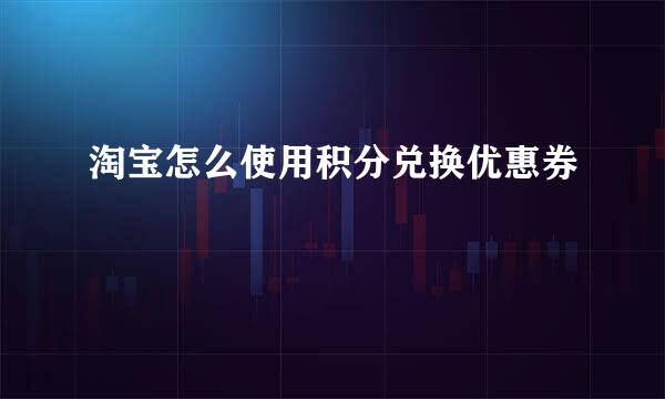 淘宝怎么使用积分兑换优惠券