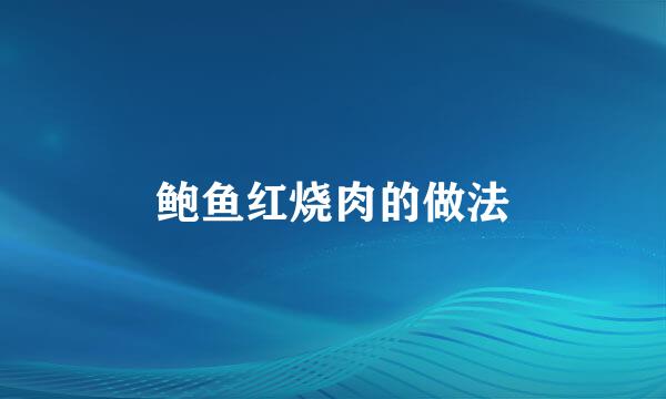鲍鱼红烧肉的做法