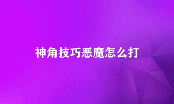 神角技巧恶魔怎么打
