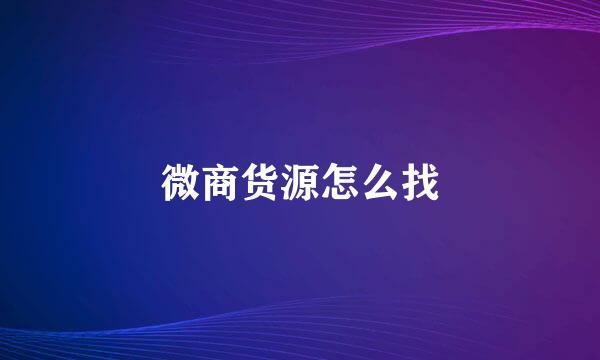 微商货源怎么找