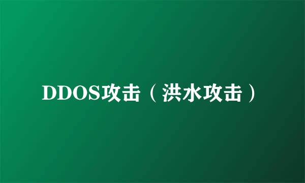 DDOS攻击（洪水攻击）