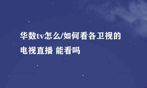 华数tv怎么/如何看各卫视的电视直播 能看吗