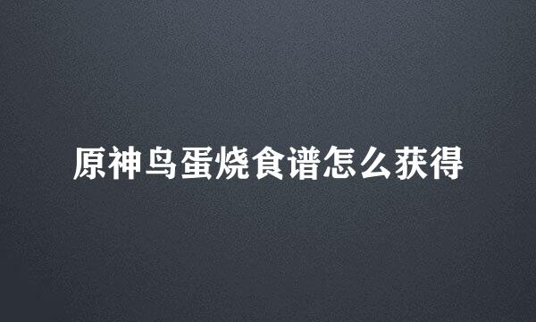 原神鸟蛋烧食谱怎么获得