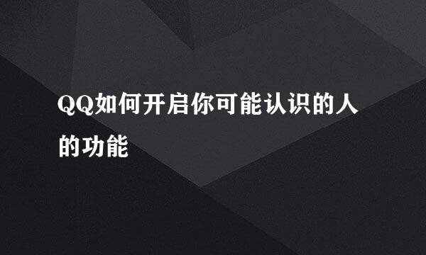 QQ如何开启你可能认识的人的功能