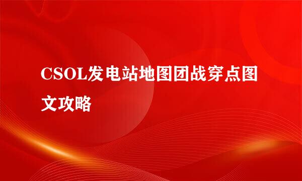CSOL发电站地图团战穿点图文攻略