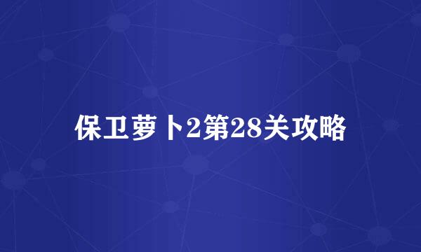 保卫萝卜2第28关攻略