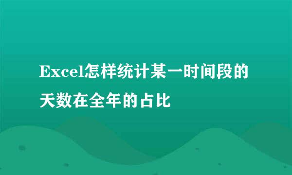Excel怎样统计某一时间段的天数在全年的占比