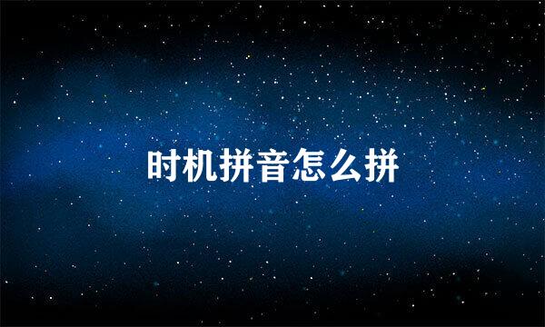 时机拼音怎么拼