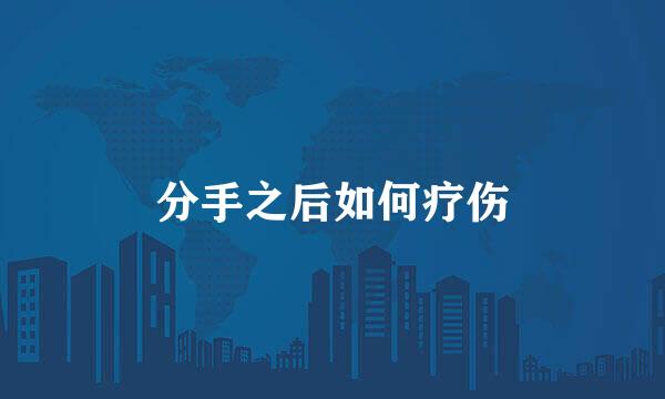 分手之后如何疗伤