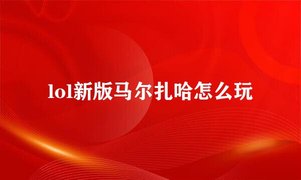 lol新版马尔扎哈怎么玩