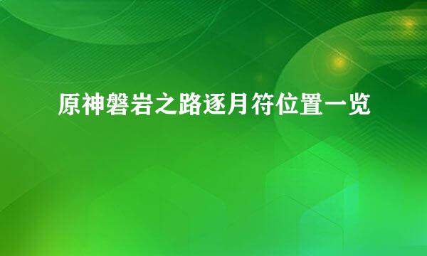 原神磐岩之路逐月符位置一览