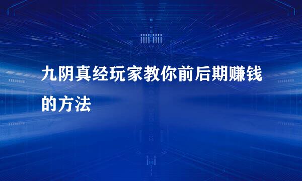 九阴真经玩家教你前后期赚钱的方法