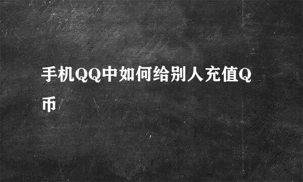 手机QQ中如何给别人充值Q币
