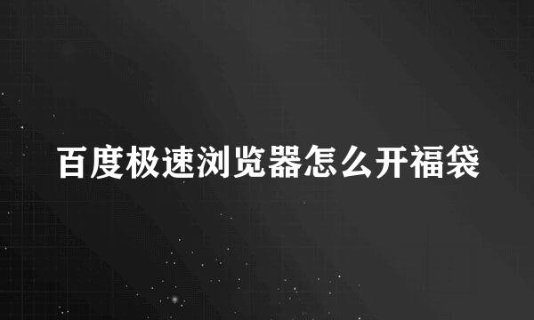 百度极速浏览器怎么开福袋