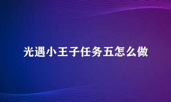 光遇小王子任务五怎么做