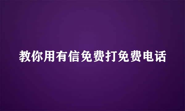 教你用有信免费打免费电话