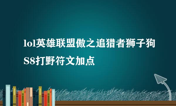 lol英雄联盟傲之追猎者狮子狗S8打野符文加点