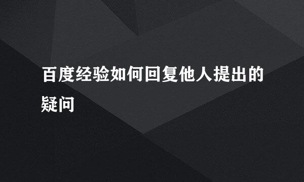 百度经验如何回复他人提出的疑问
