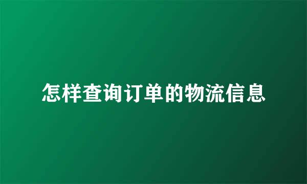 怎样查询订单的物流信息