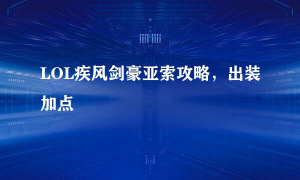 LOL疾风剑豪亚索攻略，出装加点