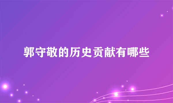 郭守敬的历史贡献有哪些