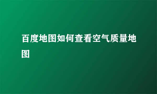 百度地图如何查看空气质量地图