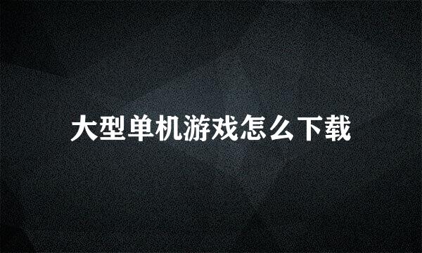 大型单机游戏怎么下载